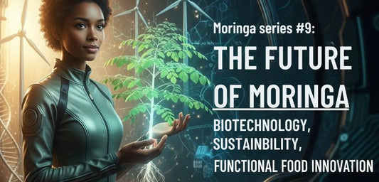 Moringa series #9: The Future of Moringa: Biotechnology, Sustainability, and Functional Food Innovation