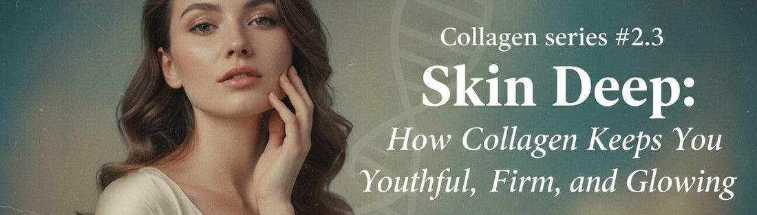 Collagen series #2.3: Skin deep: How collagen keeps you youthful, firm, and glowing