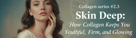 Collagen series #2.3: Skin deep: How collagen keeps you youthful, firm, and glowing