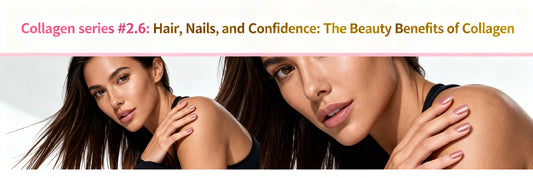 Collagen series #2.6: Hair, Nails, and Confidence: The Beauty Benefits of Collagen