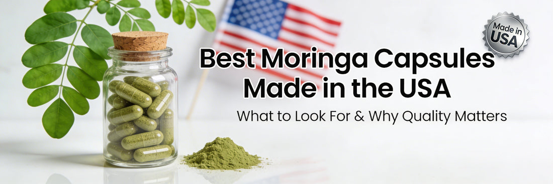 Best Moringa capsules made in the USA: What to look for and why quality matters